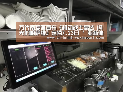 万代南梦宫宣布《机动战士高达 闪光的哈萨维》定档7.23日‘ 亚新体育手机应用’(图2) 亚新体育App下载