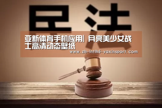 亚新体育手机应用|
月亮美少女战士高清动态壁纸(图2) 亚新体育App下载