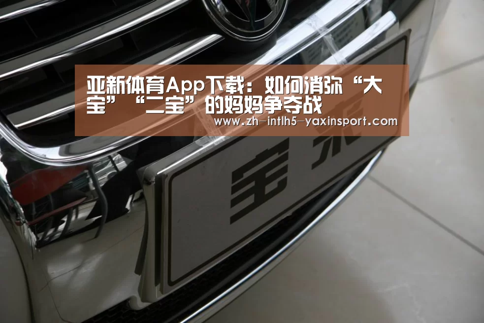 亚新体育App下载:如何消弥“大宝”“二宝”的妈妈争夺战(图1) 亚新体育App下载