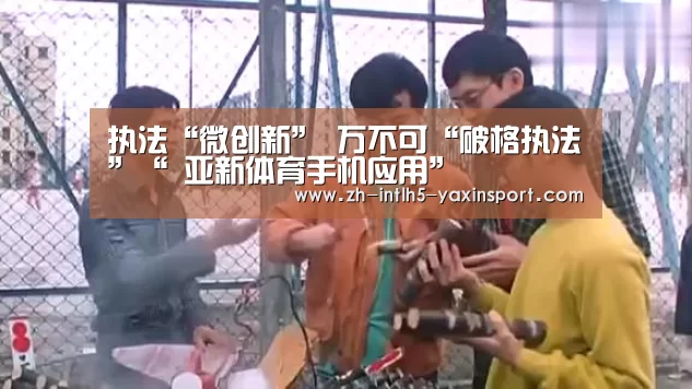 执法“微创新” 万不可“破格执法”“ 亚新体育手机应用”(图1) 亚新体育App下载